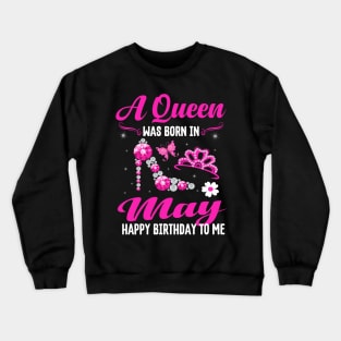 A Queen Was Born In May Happy Birthday To Me Crewneck Sweatshirt